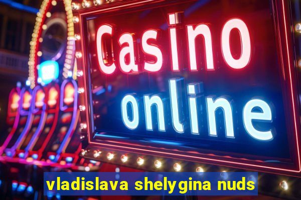 vladislava shelygina nuds